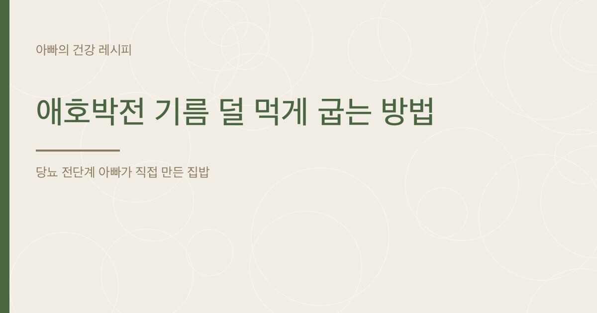 애호박전 기름 덜 먹게 굽는 방법 - 아빠의 건강 레시피